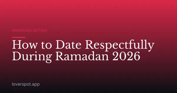 How to Date Respectfully During Ramadan 2026