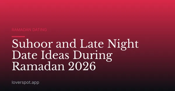 Suhoor and Late Night Date Ideas During Ramadan 2026