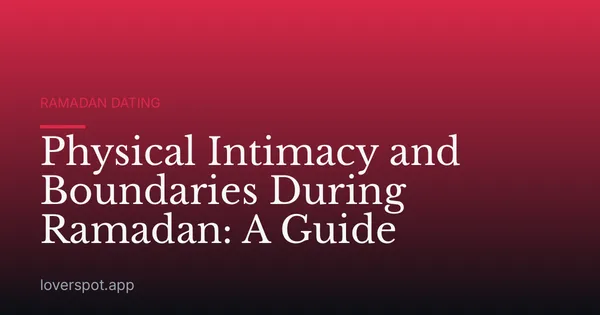 Physical Intimacy and Boundaries During Ramadan: A Guide