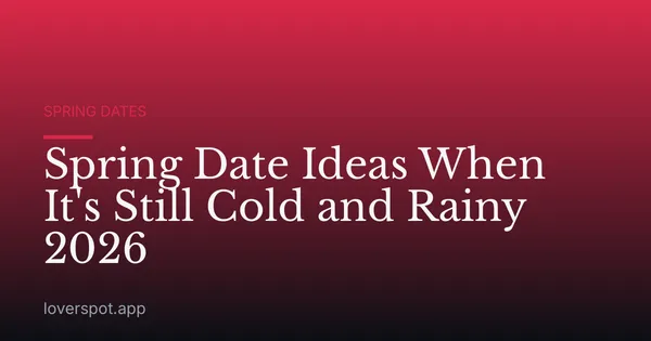 Spring Date Ideas When It's Still Cold and Rainy 2026