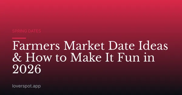 Farmers Market Date Ideas & How to Make It Fun in 2026