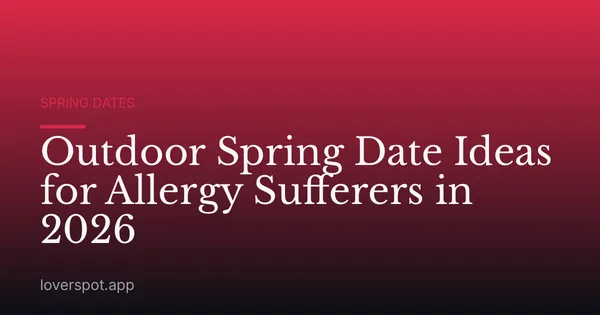 Outdoor Spring Date Ideas for Allergy Sufferers in 2026