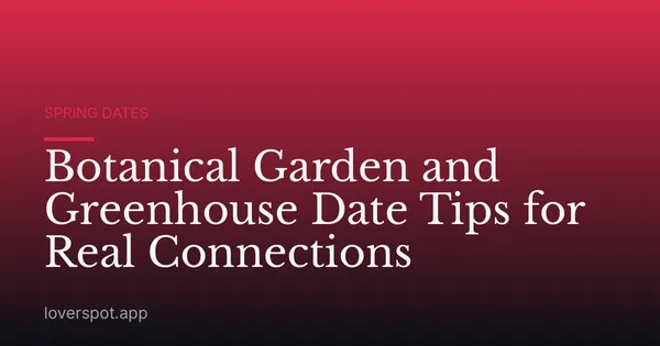 Botanical Garden and Greenhouse Date Tips for Real Connections