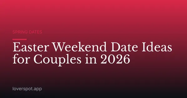 Easter Weekend Date Ideas for Couples in 2026