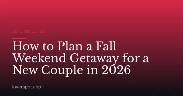How to Plan a Fall Weekend Getaway for a New Couple in 2026