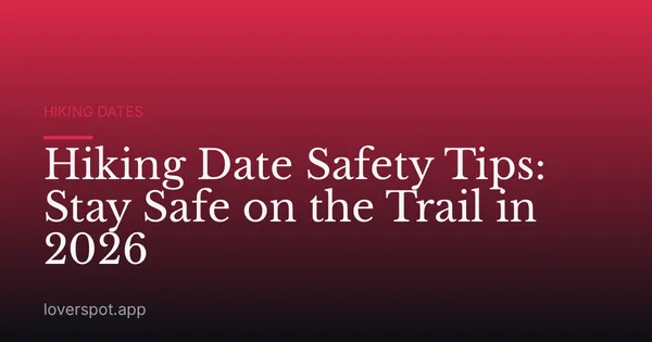 Hiking Date Safety Tips: Stay Safe on the Trail in 2026