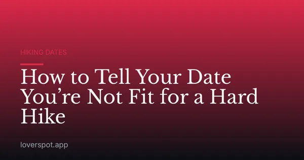 How to Tell Your Date You’re Not Fit for a Hard Hike