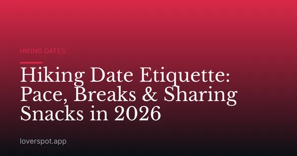 Hiking Date Etiquette: Pace, Breaks & Sharing Snacks in 2026