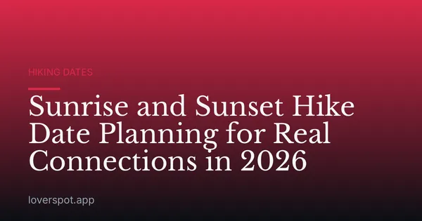 Sunrise and Sunset Hike Date Planning for Real Connections in 2026