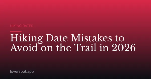 Hiking Date Mistakes to Avoid on the Trail in 2026