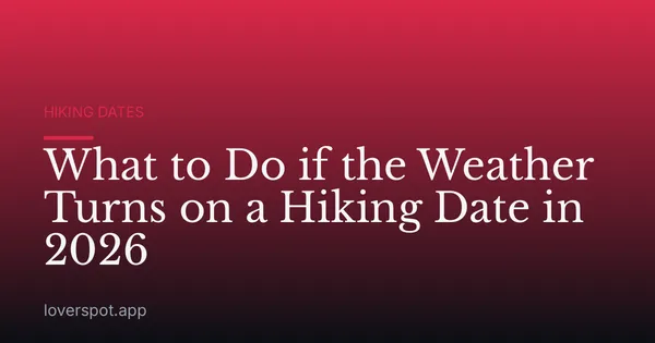 What to Do if the Weather Turns on a Hiking Date in 2026