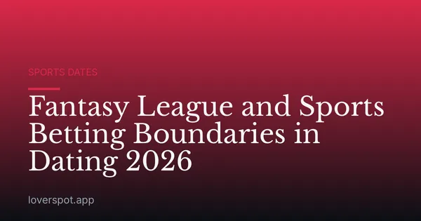 Fantasy League and Sports Betting Boundaries in Dating 2026