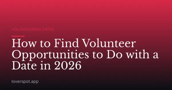 How to Find Volunteer Opportunities to Do with a Date in 2026