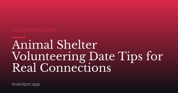 Animal Shelter Volunteering Date Tips for Real Connections