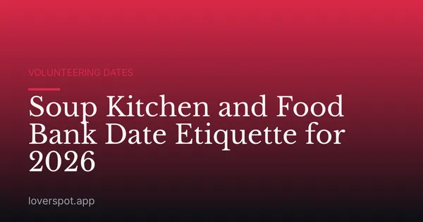 Soup Kitchen and Food Bank Date Etiquette for 2026