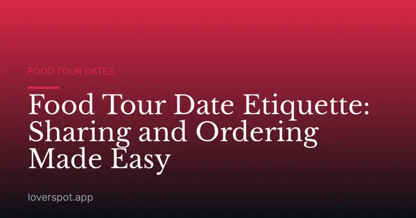 Food Tour Date Etiquette: Sharing and Ordering Made Easy