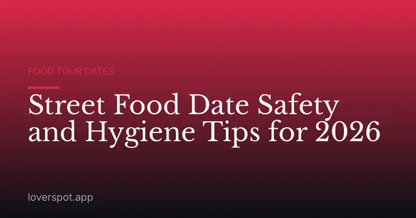 Street Food Date Safety and Hygiene Tips for 2026