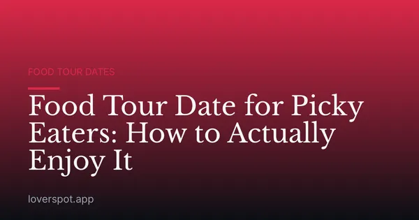 Food Tour Date for Picky Eaters: How to Actually Enjoy It