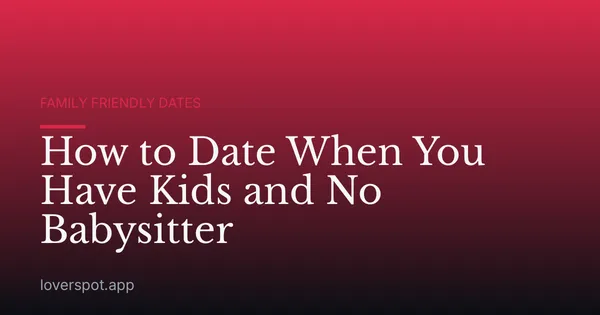 How to Date When You Have Kids and No Babysitter
