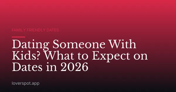 Dating Someone With Kids? What to Expect on Dates in 2026