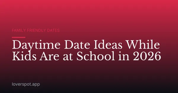 Daytime Date Ideas While Kids Are at School in 2026