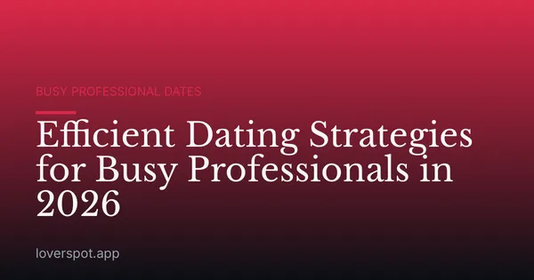 Efficient Dating Strategies for Busy Professionals in 2026