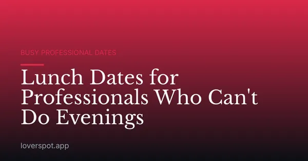 Lunch Dates for Professionals Who Can't Do Evenings