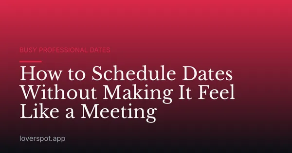 How to Schedule Dates Without Making It Feel Like a Meeting