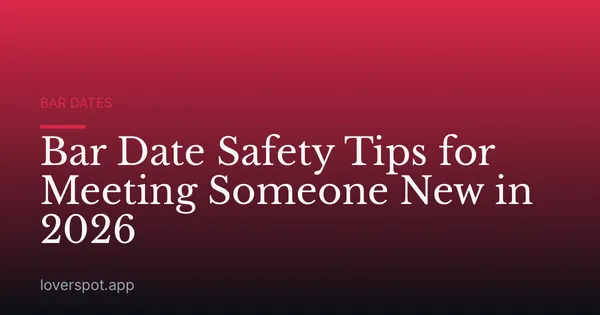 Bar Date Safety Tips for Meeting Someone New in 2026