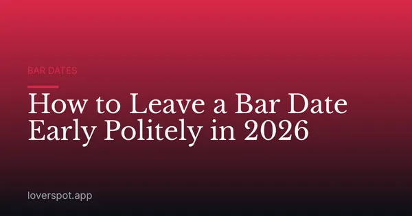 How to Leave a Bar Date Early Politely in 2026
