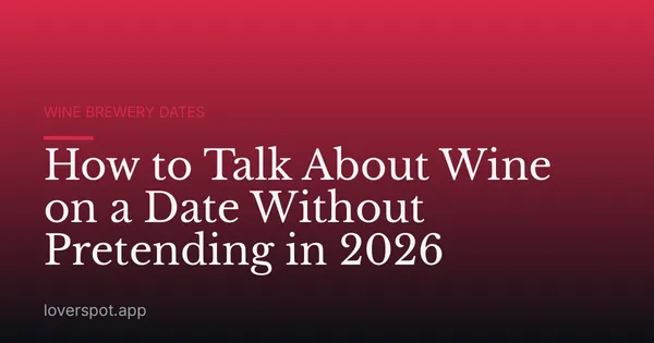How to Talk About Wine on a Date Without Pretending in 2026