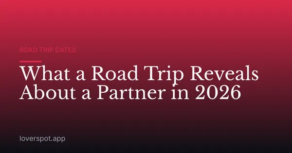 What a Road Trip Reveals About a Partner in 2026