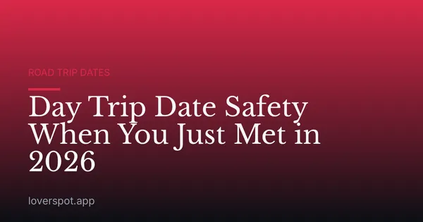 Day Trip Date Safety When You Just Met in 2026