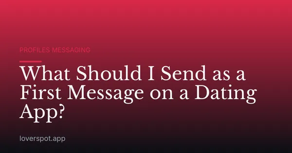 What Should I Send as a First Message on a Dating App?