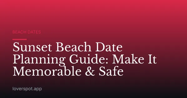 Sunset Beach Date Planning Guide: Make It Memorable & Safe