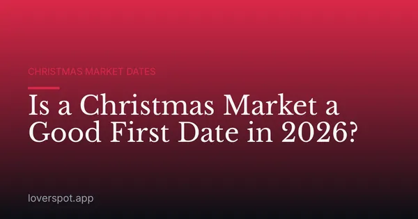 Is a Christmas Market a Good First Date in 2026?
