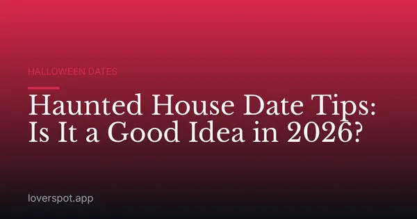 Haunted House Date Tips: Is It a Good Idea in 2026?