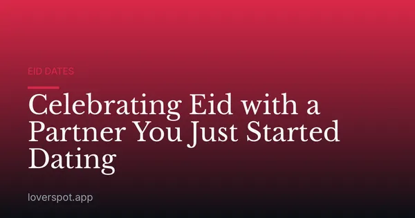 Celebrating Eid with a Partner You Just Started Dating