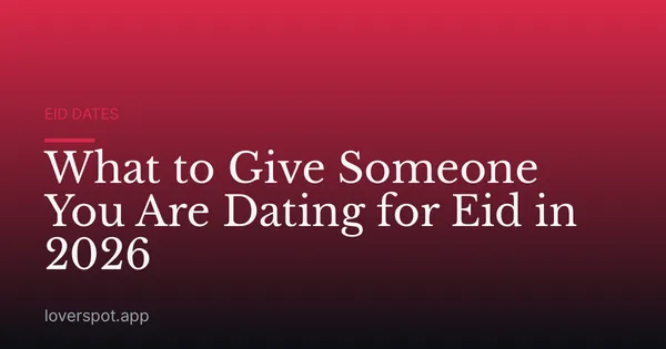 What to Give Someone You Are Dating for Eid in 2026