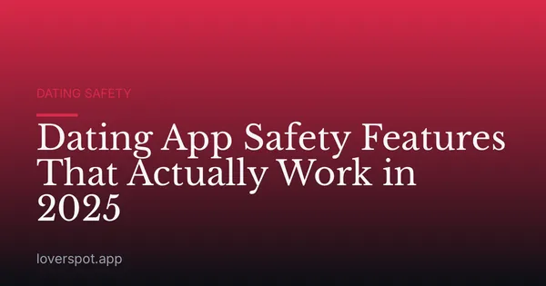 Dating App Safety Features That Actually Work in 2025