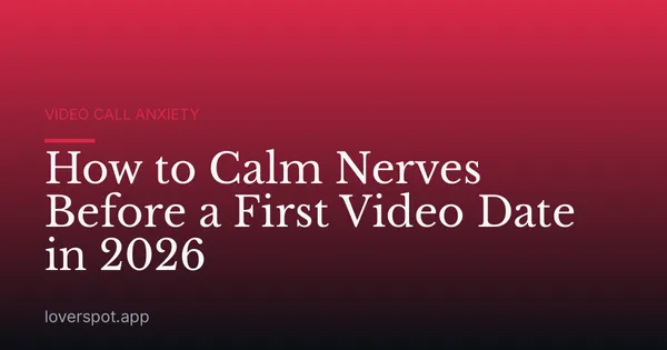 How to Calm Nerves Before a First Video Date in 2026