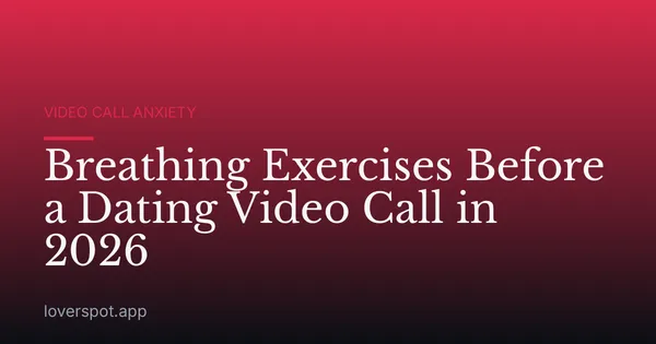 Breathing Exercises Before a Dating Video Call in 2026