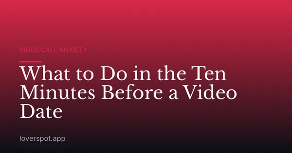 What to Do in the Ten Minutes Before a Video Date