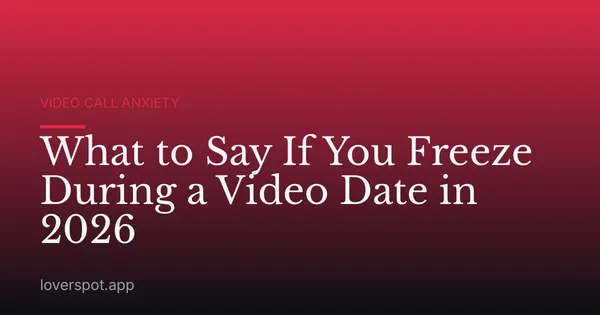 What to Say If You Freeze During a Video Date in 2026
