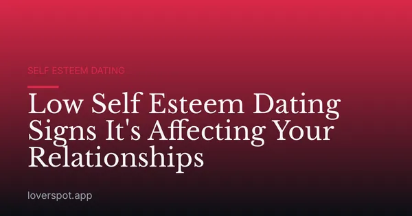 Low Self Esteem Dating Signs It's Affecting Your Relationships
