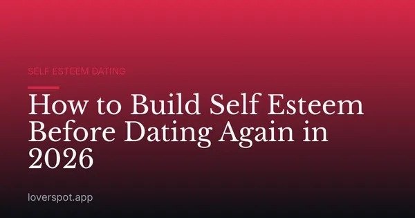 How to Build Self Esteem Before Dating Again in 2026