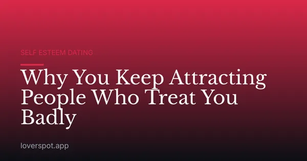 Why You Keep Attracting People Who Treat You Badly