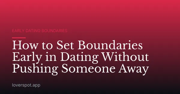 How to Set Boundaries Early in Dating Without Pushing Someone Away