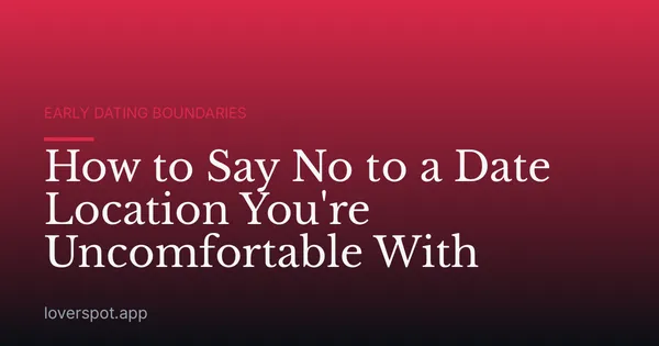 How to Say No to a Date Location You're Uncomfortable With