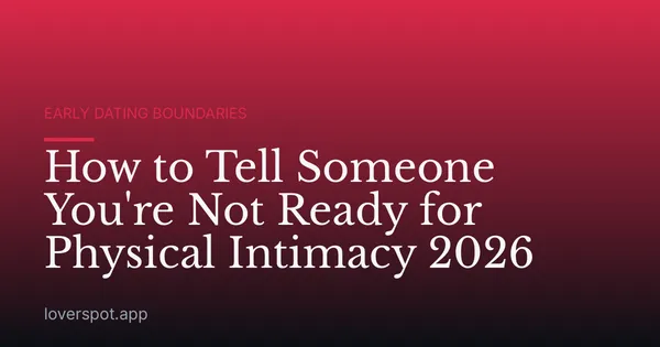 How to Tell Someone You're Not Ready for Physical Intimacy 2026
